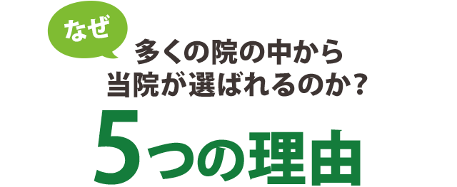 なぜ、多くの院の中から当院が選ばれるのか？5つの理由